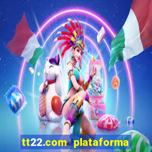 tt22.com plataforma de jogos